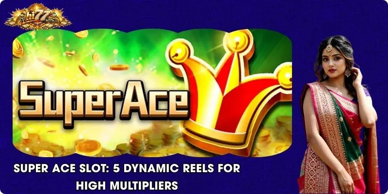 Super Ace Slot: 5 Dynamic Reels for High Multipliers